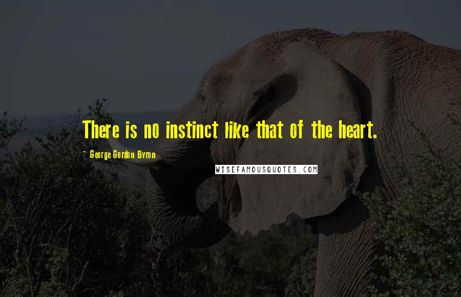 George Gordon Byron Quotes: There is no instinct like that of the heart.