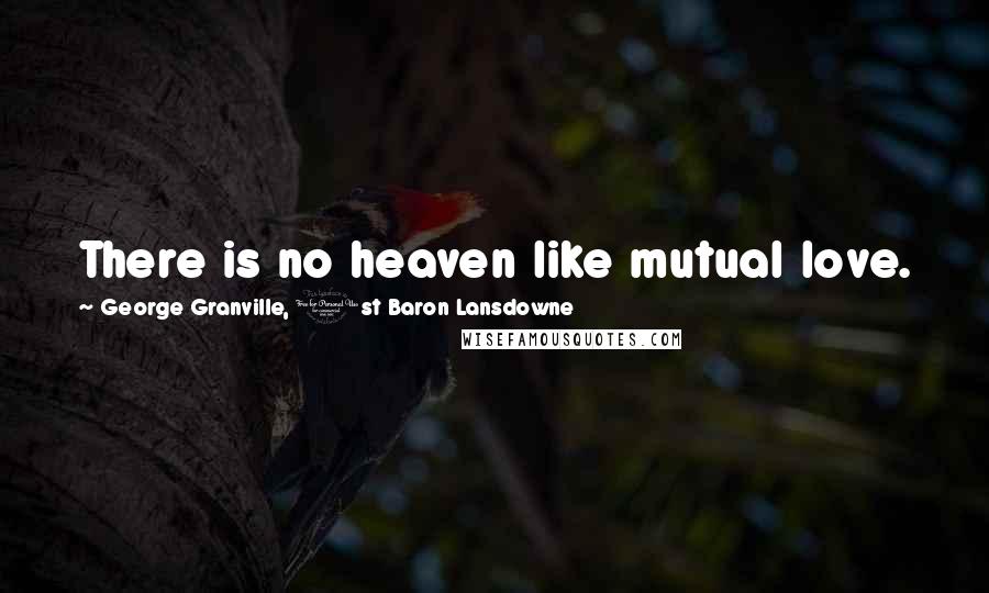 George Granville, 1st Baron Lansdowne Quotes: There is no heaven like mutual love.