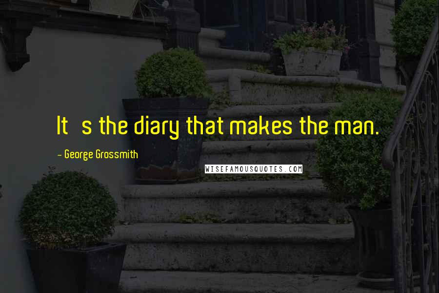 George Grossmith Quotes: It's the diary that makes the man.