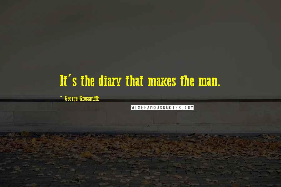 George Grossmith Quotes: It's the diary that makes the man.