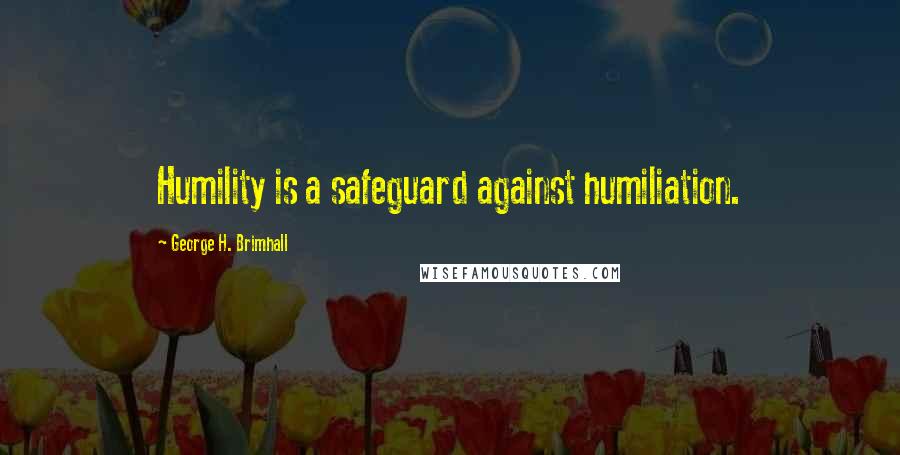 George H. Brimhall Quotes: Humility is a safeguard against humiliation.