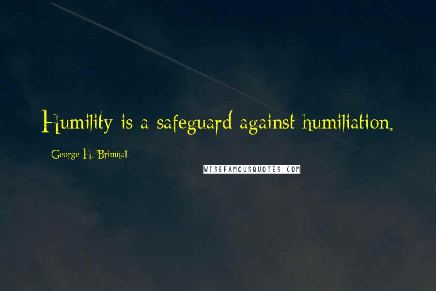 George H. Brimhall Quotes: Humility is a safeguard against humiliation.