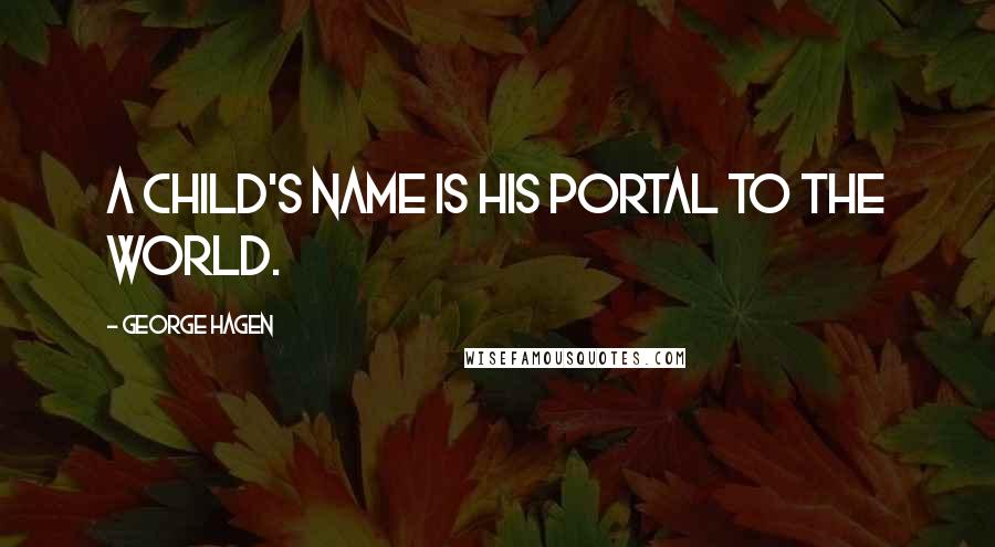 George Hagen Quotes: A child's name is his portal to the world.