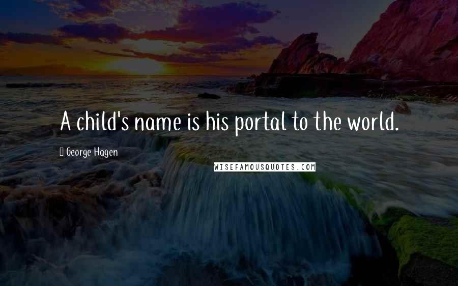 George Hagen Quotes: A child's name is his portal to the world.