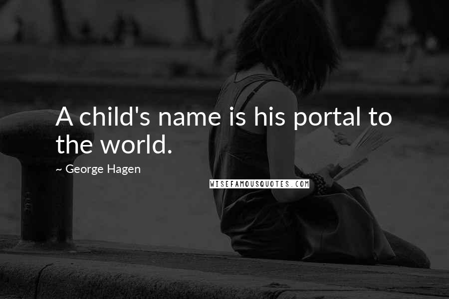 George Hagen Quotes: A child's name is his portal to the world.