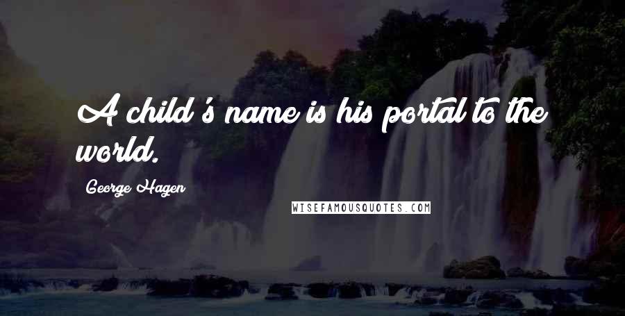 George Hagen Quotes: A child's name is his portal to the world.