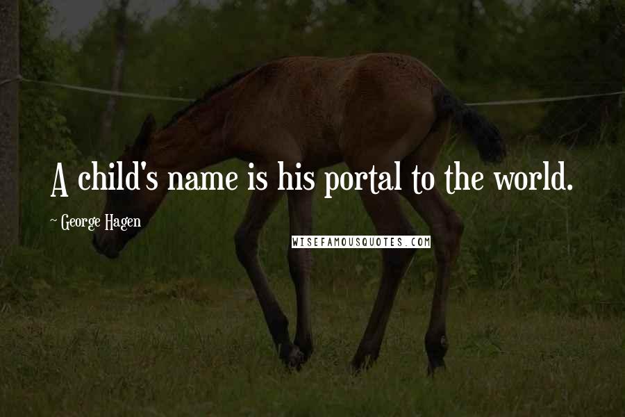 George Hagen Quotes: A child's name is his portal to the world.