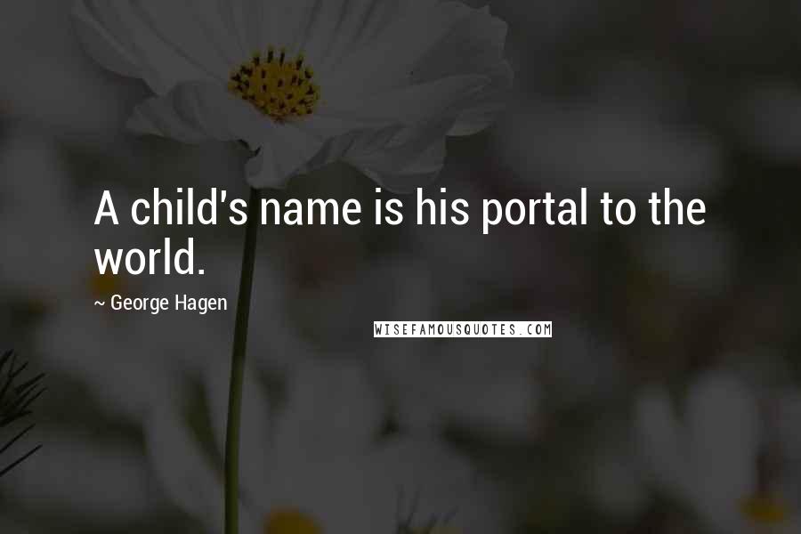 George Hagen Quotes: A child's name is his portal to the world.