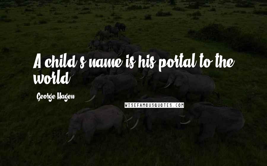 George Hagen Quotes: A child's name is his portal to the world.