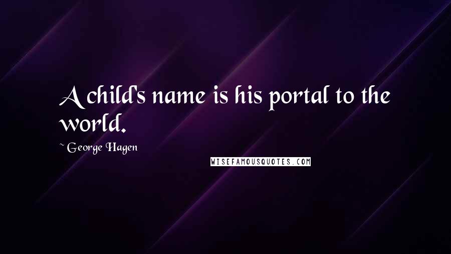 George Hagen Quotes: A child's name is his portal to the world.