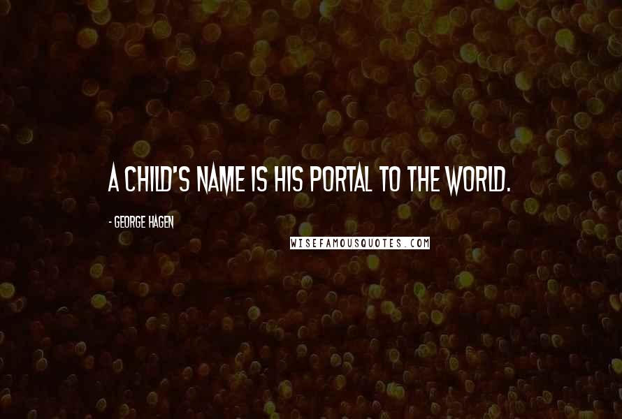 George Hagen Quotes: A child's name is his portal to the world.