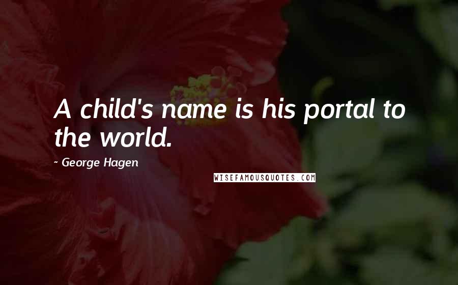 George Hagen Quotes: A child's name is his portal to the world.