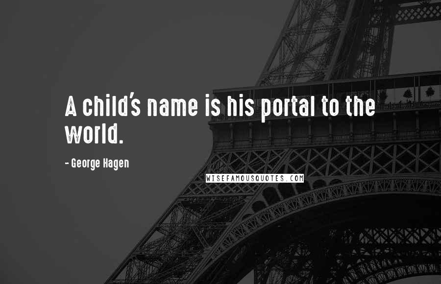 George Hagen Quotes: A child's name is his portal to the world.