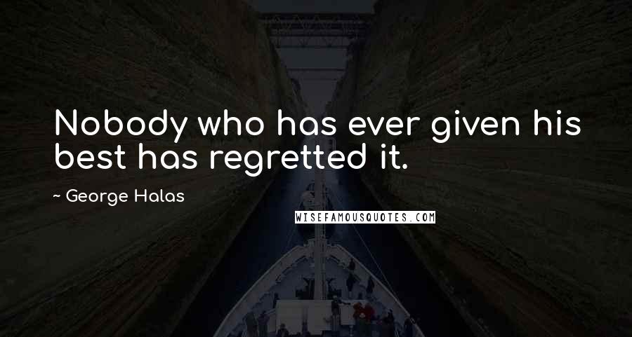 George Halas Quotes: Nobody who has ever given his best has regretted it.
