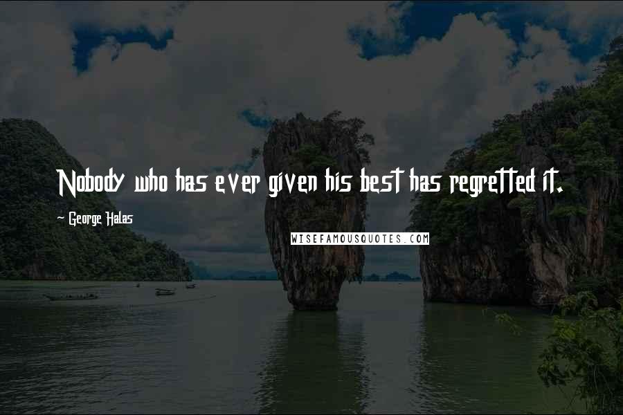 George Halas Quotes: Nobody who has ever given his best has regretted it.