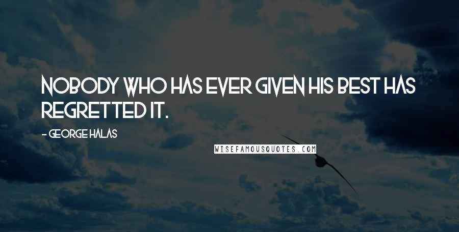 George Halas Quotes: Nobody who has ever given his best has regretted it.