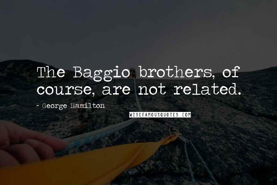 George Hamilton Quotes: The Baggio brothers, of course, are not related.