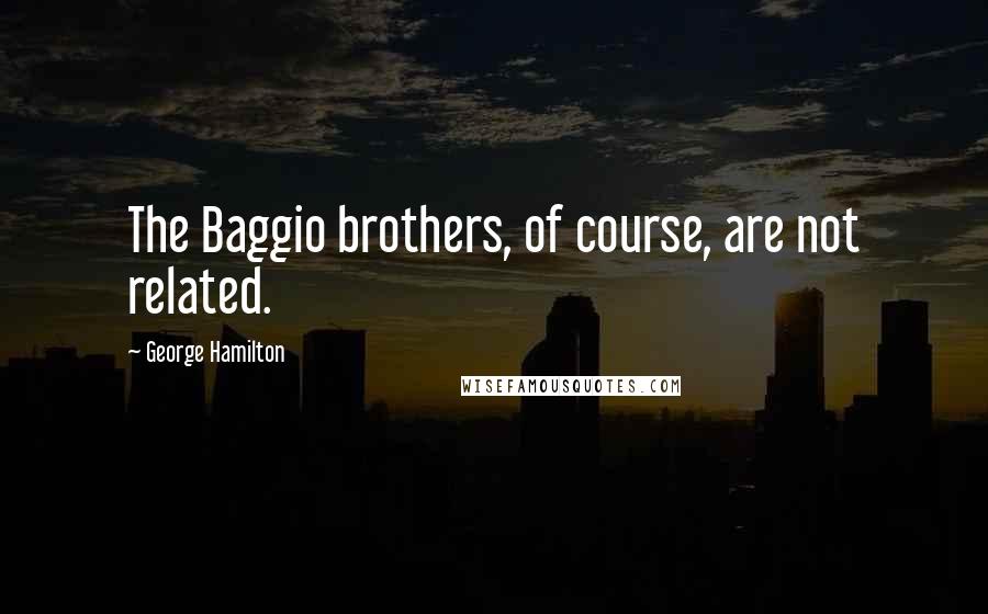George Hamilton Quotes: The Baggio brothers, of course, are not related.