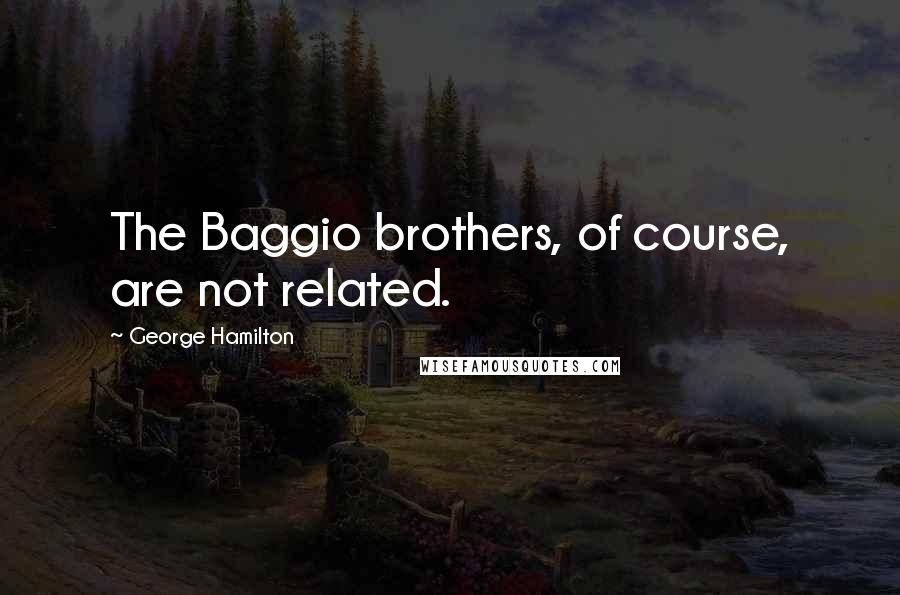 George Hamilton Quotes: The Baggio brothers, of course, are not related.