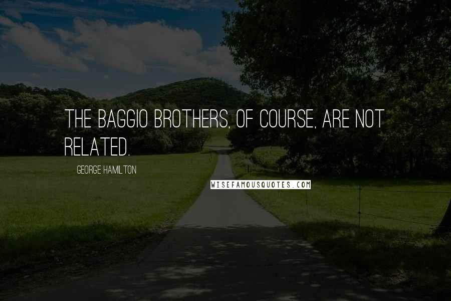 George Hamilton Quotes: The Baggio brothers, of course, are not related.