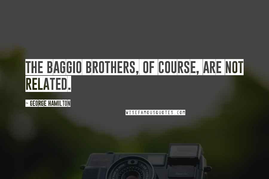 George Hamilton Quotes: The Baggio brothers, of course, are not related.