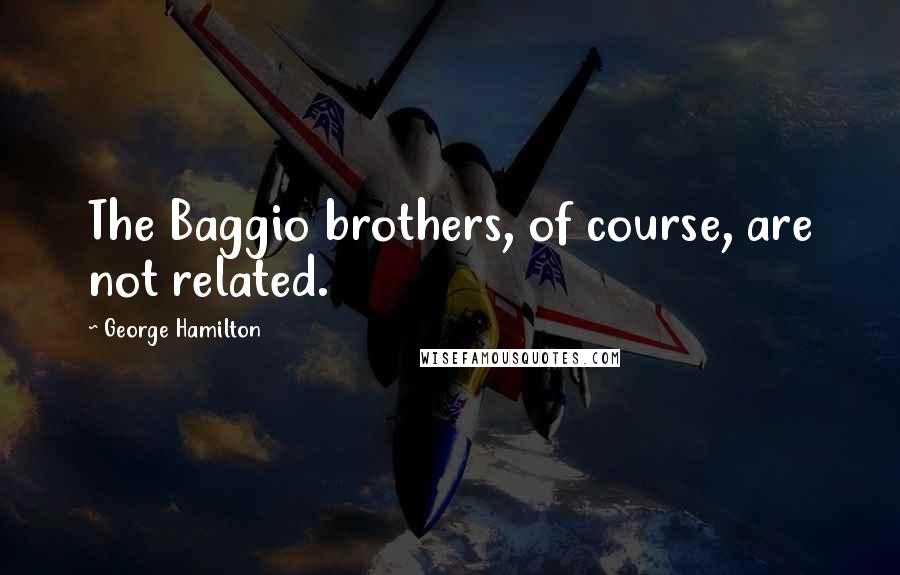 George Hamilton Quotes: The Baggio brothers, of course, are not related.