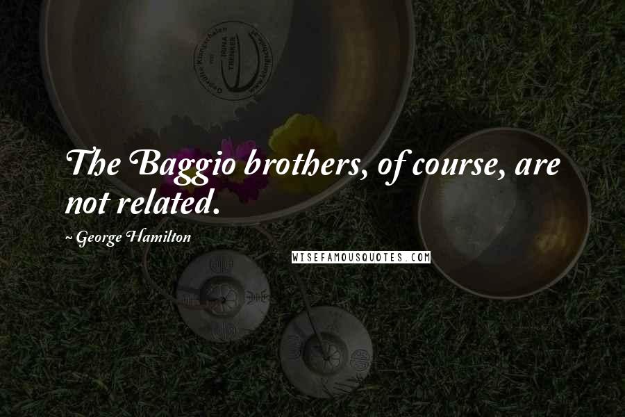 George Hamilton Quotes: The Baggio brothers, of course, are not related.