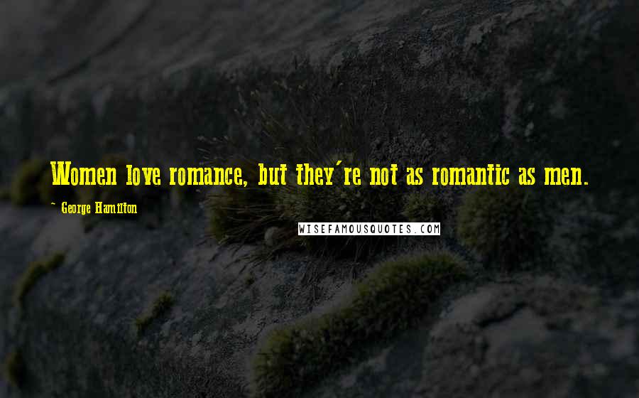 George Hamilton Quotes: Women love romance, but they're not as romantic as men.