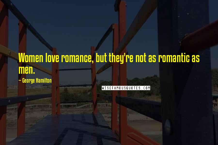 George Hamilton Quotes: Women love romance, but they're not as romantic as men.