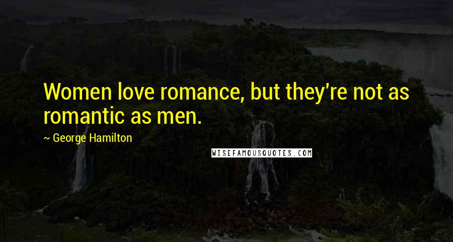 George Hamilton Quotes: Women love romance, but they're not as romantic as men.