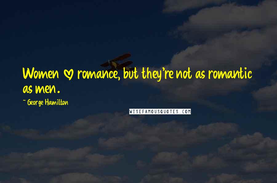 George Hamilton Quotes: Women love romance, but they're not as romantic as men.