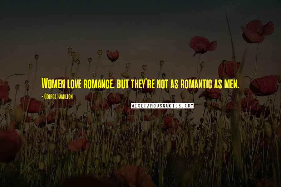 George Hamilton Quotes: Women love romance, but they're not as romantic as men.