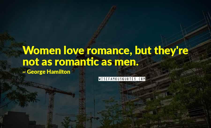 George Hamilton Quotes: Women love romance, but they're not as romantic as men.
