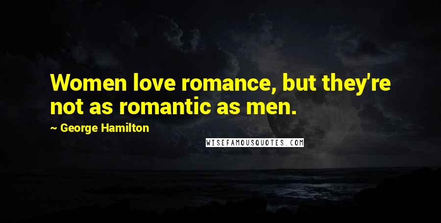 George Hamilton Quotes: Women love romance, but they're not as romantic as men.