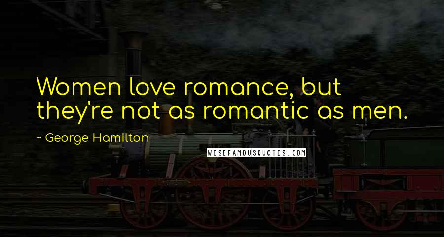 George Hamilton Quotes: Women love romance, but they're not as romantic as men.