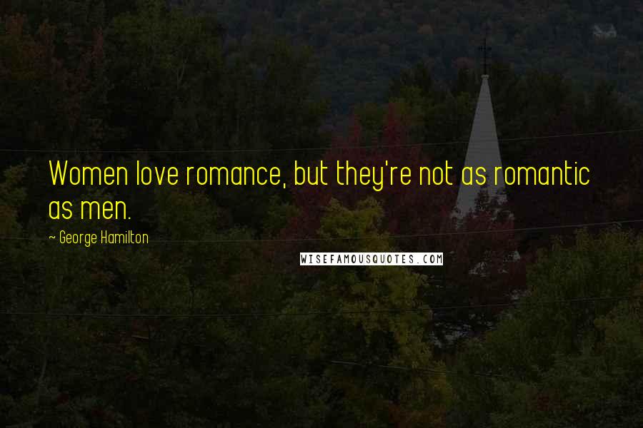 George Hamilton Quotes: Women love romance, but they're not as romantic as men.