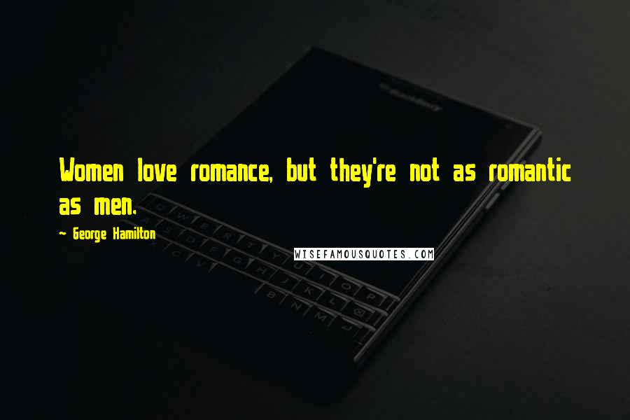 George Hamilton Quotes: Women love romance, but they're not as romantic as men.