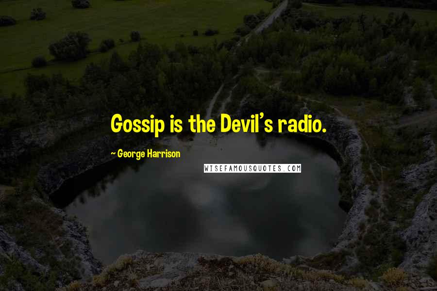 George Harrison Quotes: Gossip is the Devil's radio.