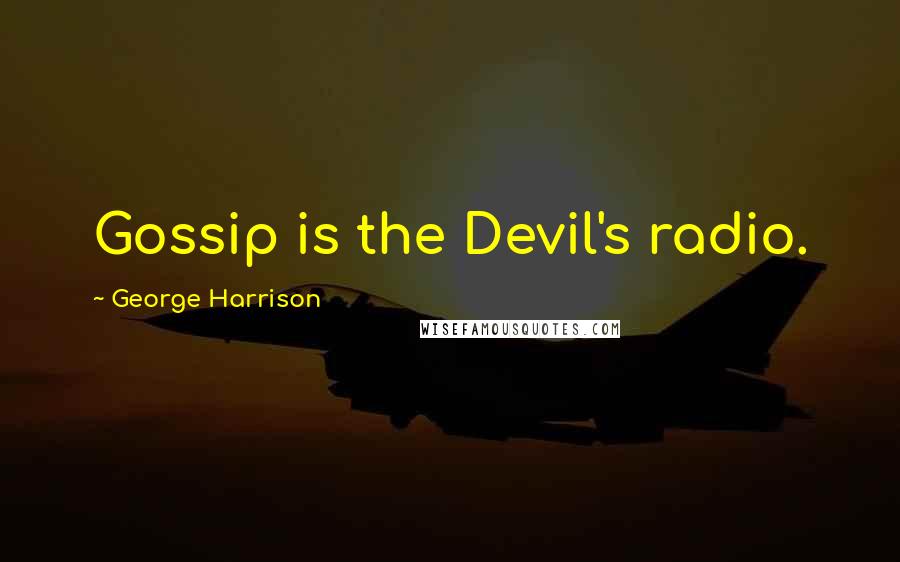 George Harrison Quotes: Gossip is the Devil's radio.