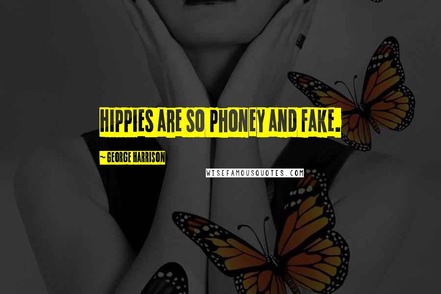 George Harrison Quotes: Hippies are so phoney and fake.