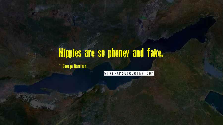 George Harrison Quotes: Hippies are so phoney and fake.