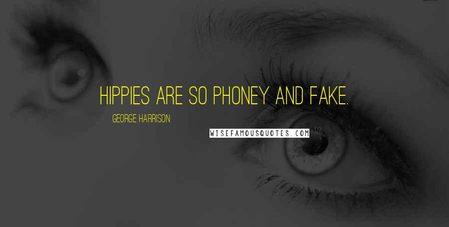 George Harrison Quotes: Hippies are so phoney and fake.