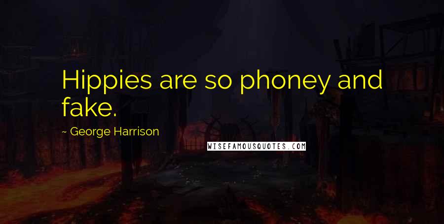 George Harrison Quotes: Hippies are so phoney and fake.