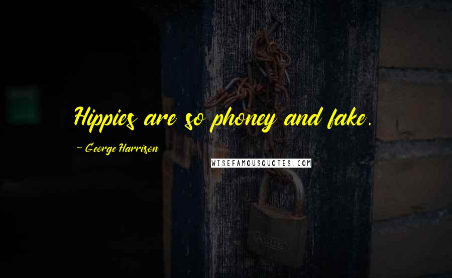 George Harrison Quotes: Hippies are so phoney and fake.