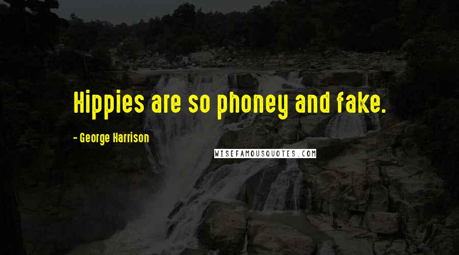George Harrison Quotes: Hippies are so phoney and fake.