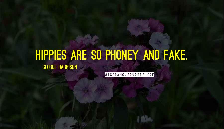 George Harrison Quotes: Hippies are so phoney and fake.