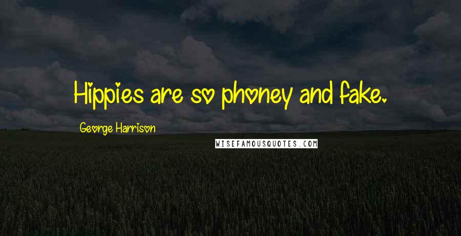 George Harrison Quotes: Hippies are so phoney and fake.