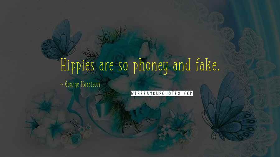 George Harrison Quotes: Hippies are so phoney and fake.