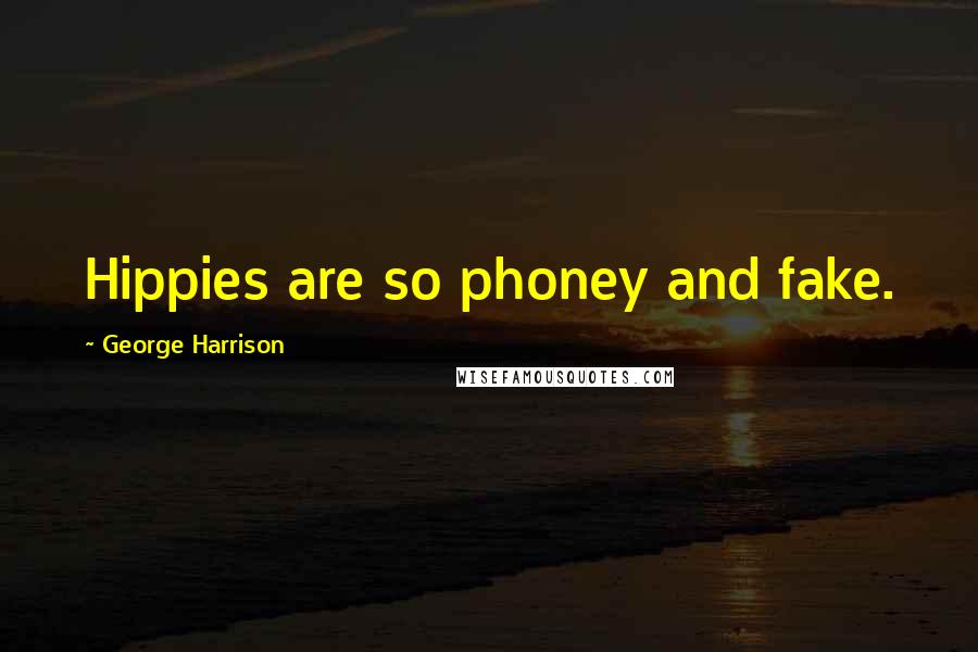 George Harrison Quotes: Hippies are so phoney and fake.