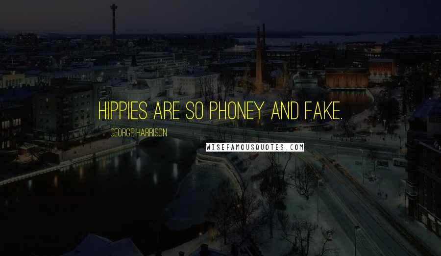 George Harrison Quotes: Hippies are so phoney and fake.